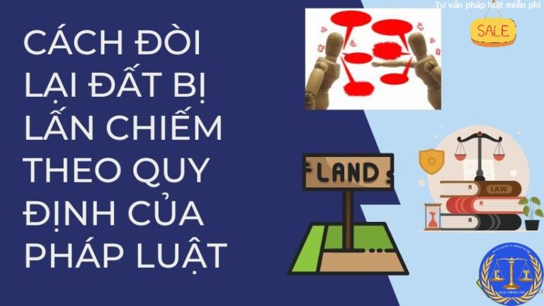 cach-doi-lai-dat-bi-lan-chiem-theo-quy-dinh-cua-phap-luat-large