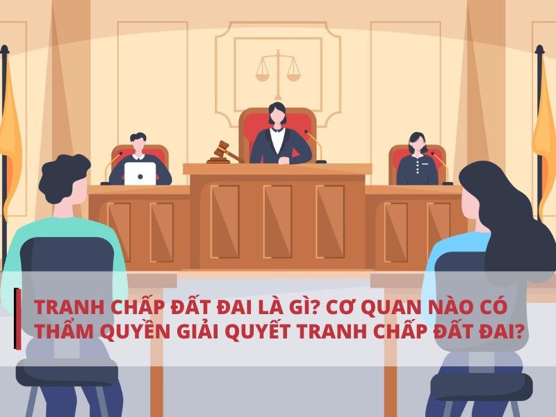 tranh-chap-dat-dai-la-gi-co-quan-nao-co-tham-quyen-giai-quyet-tranh-chap-dat-dai